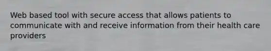 Web based tool with secure access that allows patients to communicate with and receive information from their health care providers