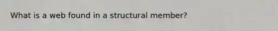 What is a web found in a structural member?