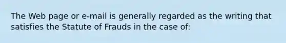 The Web page or e-mail is generally regarded as the writing that satisfies the Statute of Frauds in the case of: