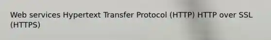 Web services Hypertext Transfer Protocol (HTTP) HTTP over SSL (HTTPS)