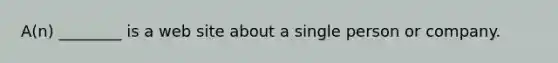 A(n) ________ is a web site about a single person or company.