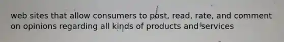 web sites that allow consumers to post, read, rate, and comment on opinions regarding all kinds of products and services