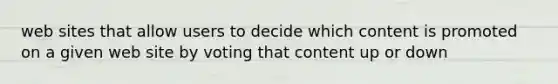 web sites that allow users to decide which content is promoted on a given web site by voting that content up or down