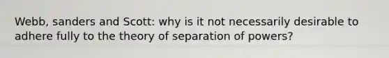 Webb, sanders and Scott: why is it not necessarily desirable to adhere fully to the theory of separation of powers?