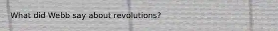 What did Webb say about revolutions?