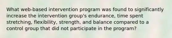 What web-based intervention program was found to significantly increase the intervention group's endurance, time spent stretching, flexibility, strength, and balance compared to a control group that did not participate in the program?