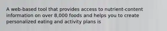 A web-based tool that provides access to nutrient-content information on over 8,000 foods and helps you to create personalized eating and activity plans is