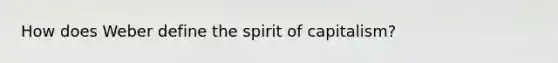 How does Weber define the spirit of capitalism?