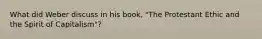 What did Weber discuss in his book, "The Protestant Ethic and the Spirit of Capitalism"?