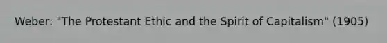 Weber: "The Protestant Ethic and the Spirit of Capitalism" (1905)