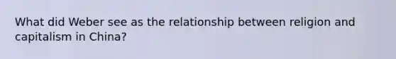 What did Weber see as the relationship between religion and capitalism in China?