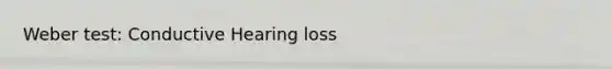 Weber test: Conductive Hearing loss