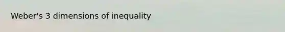 Weber's 3 dimensions of inequality