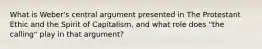 What is Weber's central argument presented in The Protestant Ethic and the Spirit of Capitalism, and what role does "the calling" play in that argument?