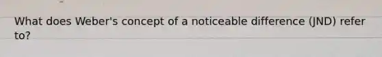 What does Weber's concept of a noticeable difference (JND) refer to?