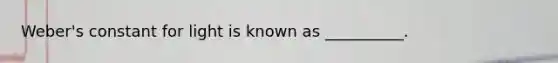 Weber's constant for light is known as __________.