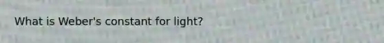 What is Weber's constant for light?