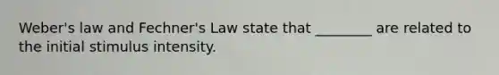 Weber's law and Fechner's Law state that ________ are related to the initial stimulus intensity.