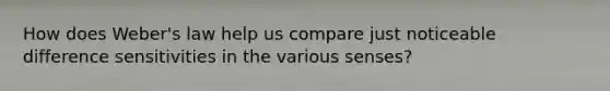 How does Weber's law help us compare just noticeable difference sensitivities in the various senses?