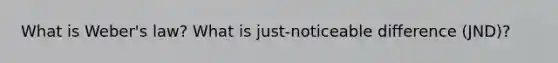 What is Weber's law? What is just-noticeable difference (JND)?