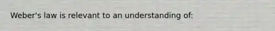 Weber's law is relevant to an understanding of: