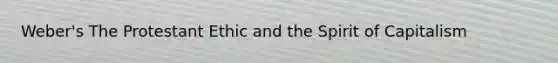 Weber's The Protestant Ethic and the Spirit of Capitalism