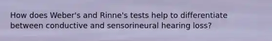 How does Weber's and Rinne's tests help to differentiate between conductive and sensorineural hearing loss?