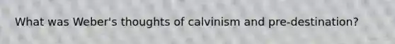 What was Weber's thoughts of calvinism and pre-destination?