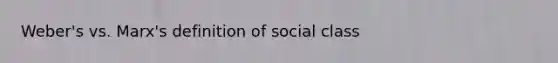 Weber's vs. Marx's definition of social class