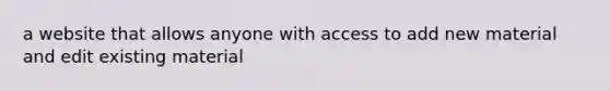 a website that allows anyone with access to add new material and edit existing material