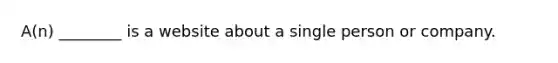 A(n) ________ is a website about a single person or company.