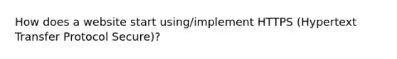 How does a website start using/implement HTTPS (Hypertext Transfer Protocol Secure)?