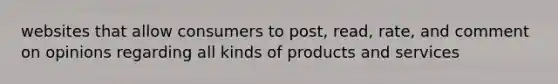 websites that allow consumers to post, read, rate, and comment on opinions regarding all kinds of products and services