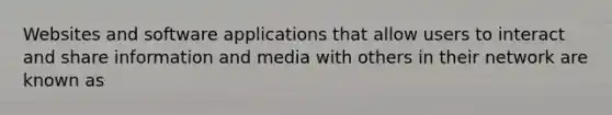 Websites and software applications that allow users to interact and share information and media with others in their network are known as