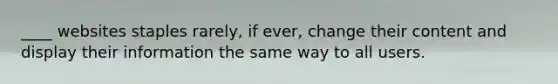 ____ websites staples rarely, if ever, change their content and display their information the same way to all users.