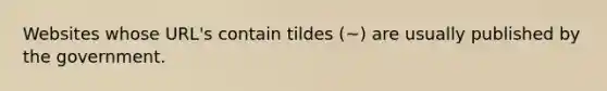 Websites whose URL's contain tildes (~) are usually published by the government.