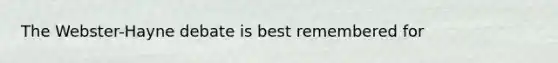 The Webster-Hayne debate is best remembered for