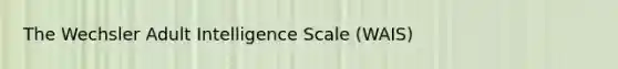 The Wechsler Adult Intelligence Scale (WAIS)