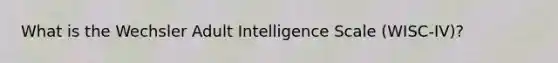 What is the Wechsler Adult Intelligence Scale (WISC-IV)?