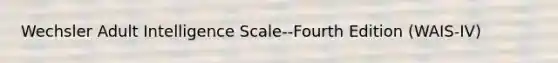 Wechsler Adult Intelligence Scale--Fourth Edition (WAIS-IV)