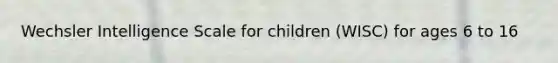 Wechsler Intelligence Scale for children (WISC) for ages 6 to 16