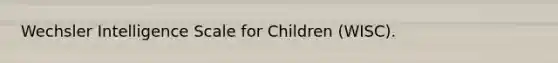 Wechsler Intelligence Scale for Children (WISC).