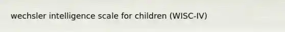 wechsler intelligence scale for children (WISC-IV)