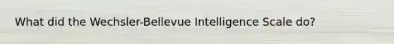 What did the Wechsler-Bellevue Intelligence Scale do?