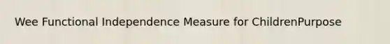 Wee Functional Independence Measure for ChildrenPurpose