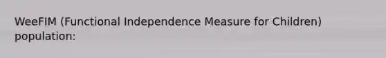 WeeFIM (Functional Independence Measure for Children) population: