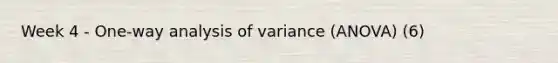 Week 4 - One-way analysis of variance (ANOVA) (6)