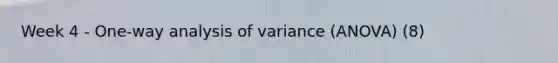 Week 4 - One-way analysis of variance (ANOVA) (8)