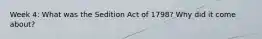 Week 4: What was the Sedition Act of 1798? Why did it come about?