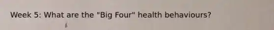 Week 5: What are the "Big Four" health behaviours?